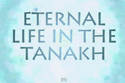 Question: What is Eternal Life in the Tanakh Like?